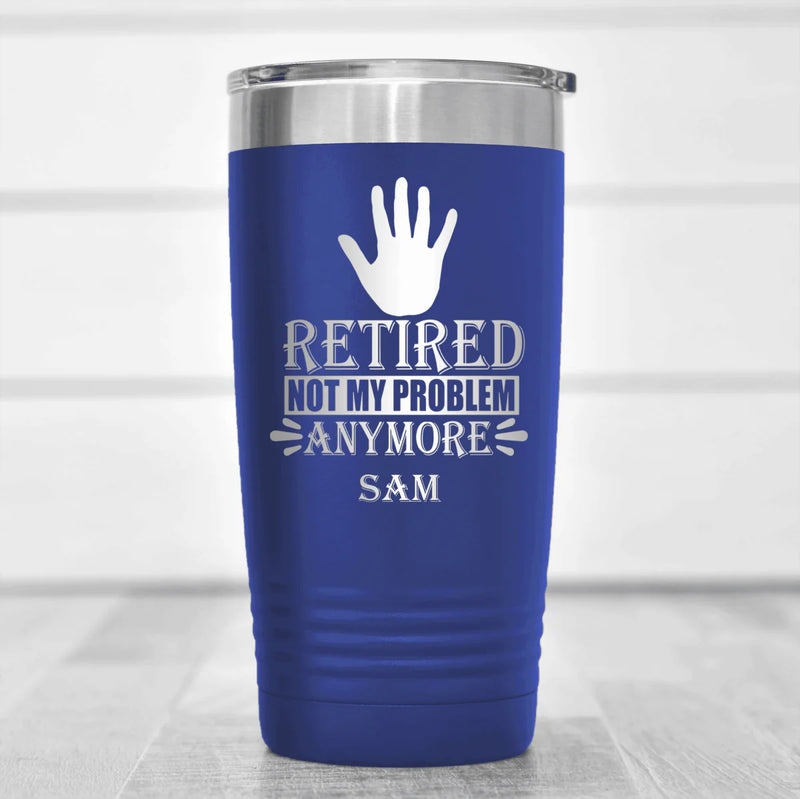 Retired Not My Problem Anymore Tumbler