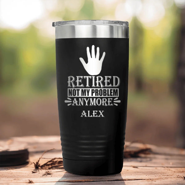 Retired Not My Problem Anymore Tumbler